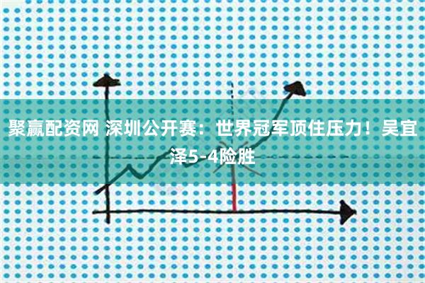 聚赢配资网 深圳公开赛：世界冠军顶住压力！吴宜泽5-4险胜